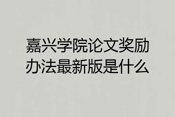 嘉兴学院论文奖励办法最新版是什么