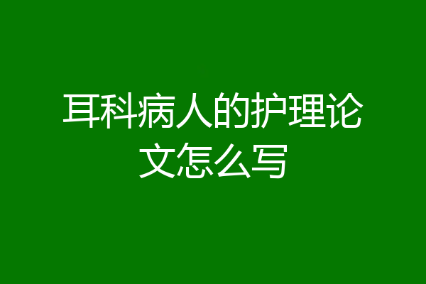 耳科病人的护理论文怎么写