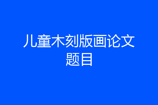 儿童木刻版画论文题目