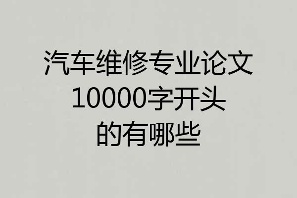 汽车维修专业论文10000字开头的有哪些