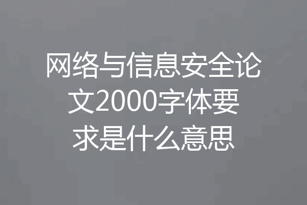 网络与信息安全论文2000字体要求是什么意思