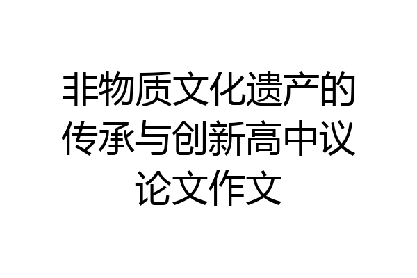 非物质文化遗产的传承与创新高中议论文作文
