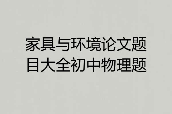家具与环境论文题目大全初中物理题