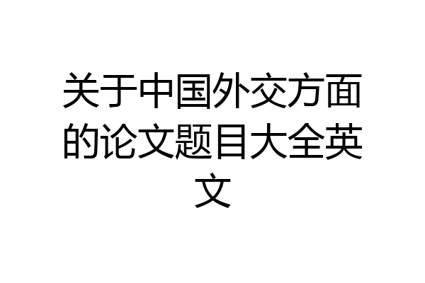 关于中国外交方面的论文题目大全英文