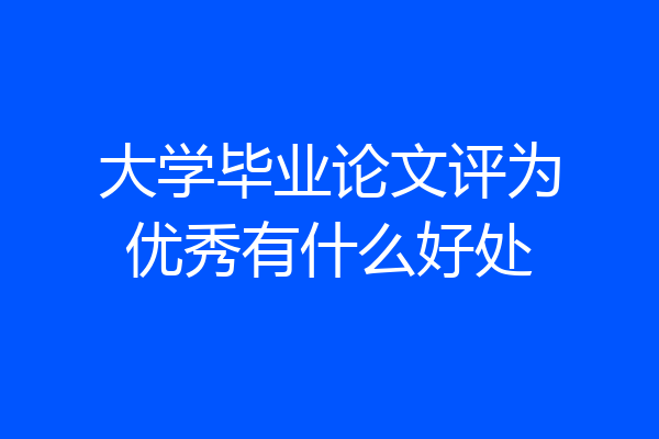 大学毕业论文评为优秀有什么好处