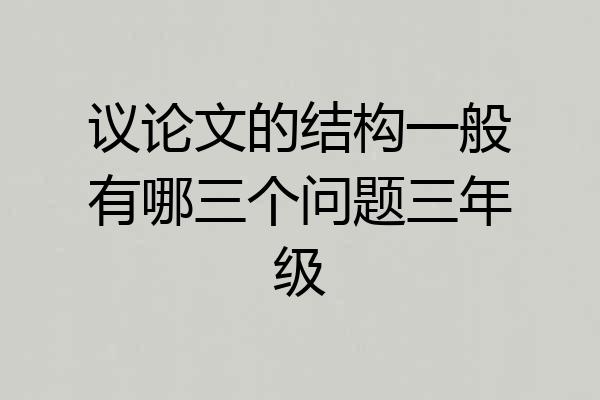 议论文的结构一般有哪三个问题三年级