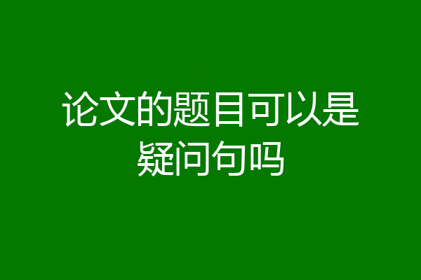 论文的题目可以是疑问句吗