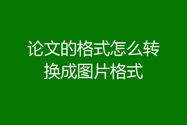 论文的格式怎么转换成图片格式