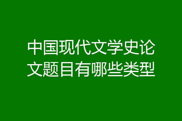 中国现代文学史论文题目有哪些类型