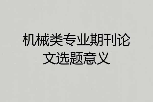 机械类专业期刊论文选题意义