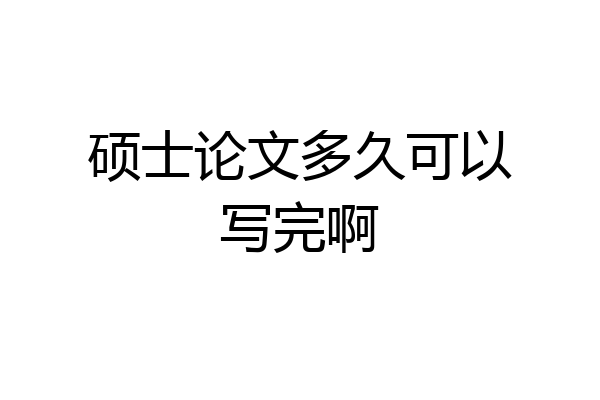硕士论文多久可以写完啊