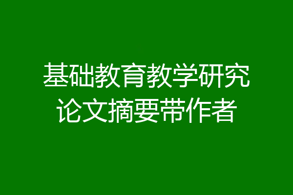 基础教育教学研究论文摘要带作者