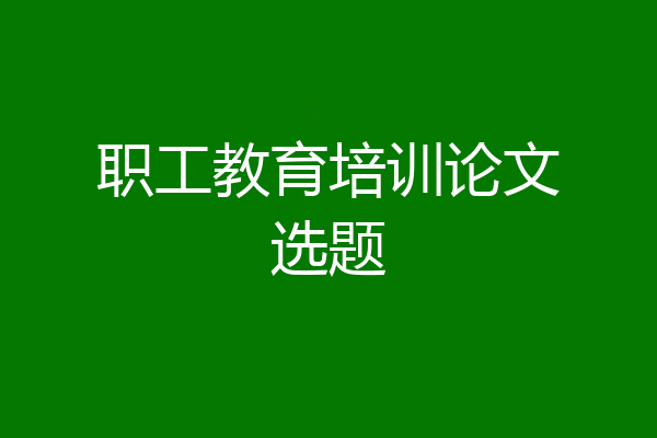 职工教育培训论文选题