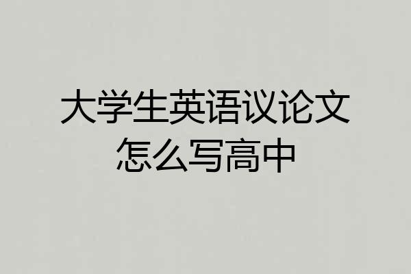 大学生英语议论文怎么写高中