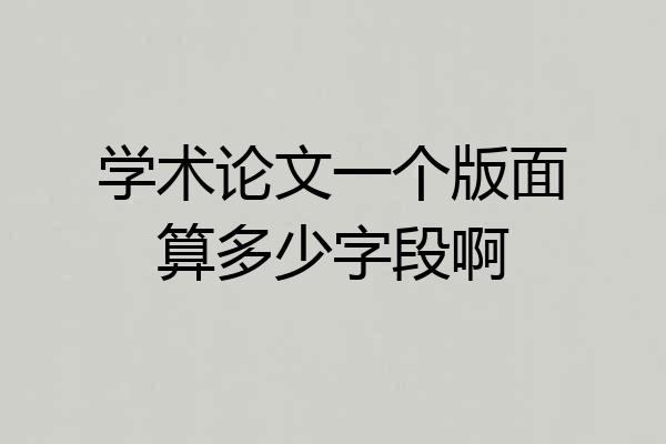 学术论文一个版面算多少字段啊