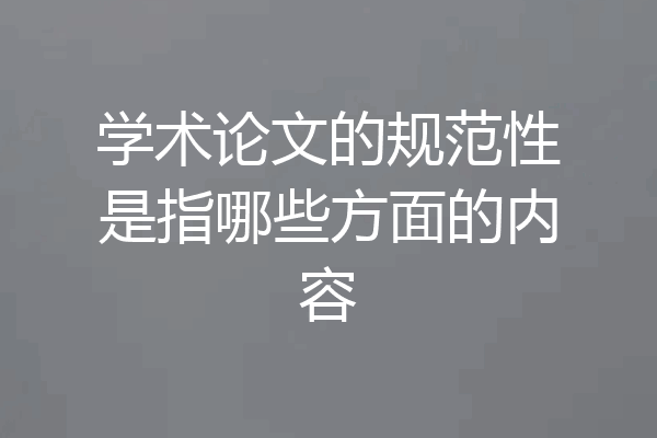 学术论文的规范性是指哪些方面的内容