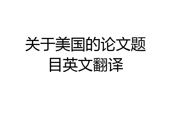 关于美国的论文题目英文翻译