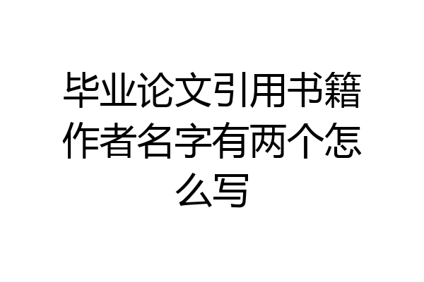 毕业论文引用书籍作者名字有两个怎么写