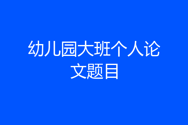 幼儿园大班个人论文题目