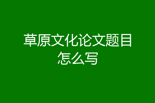 草原文化论文题目怎么写