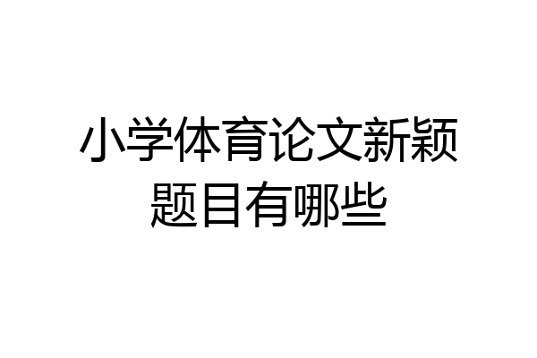 小学体育论文新颖题目有哪些