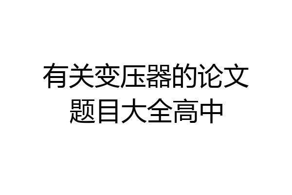 有关变压器的论文题目大全高中