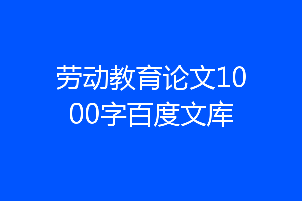 劳动教育论文1000字百度文库
