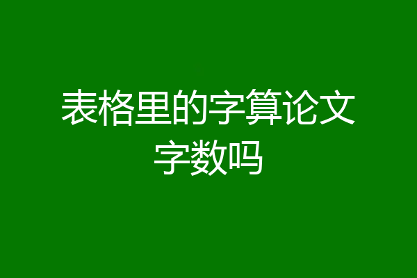 表格里的字算论文字数吗