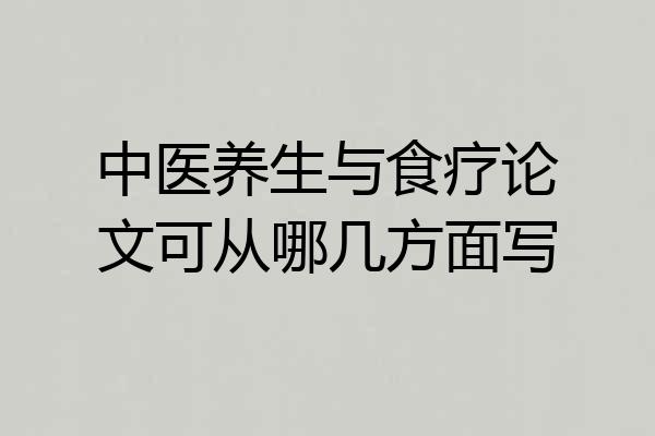 中医养生与食疗论文可从哪几方面写