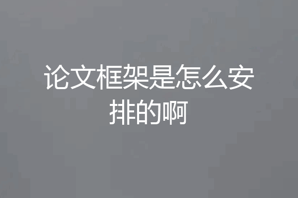 论文框架是怎么安排的啊