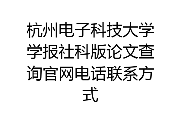 杭州电子科技大学学报社科版论文查询官网电话联系方式