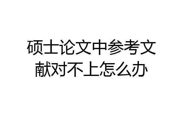 硕士论文中参考文献对不上怎么办
