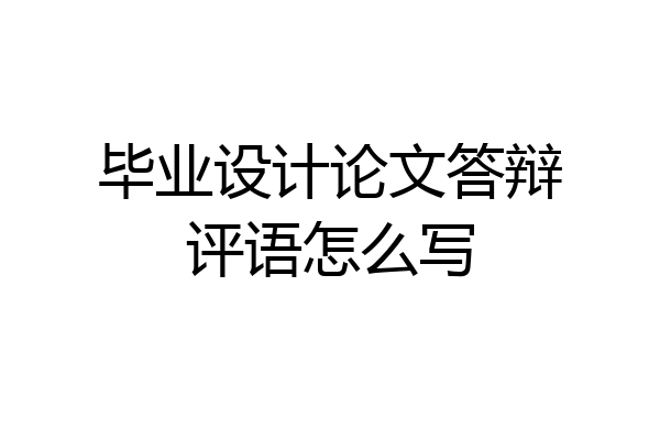 毕业设计论文答辩评语怎么写