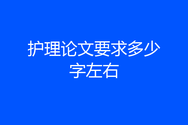 护理论文要求多少字左右