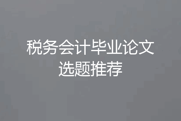 税务会计毕业论文选题推荐