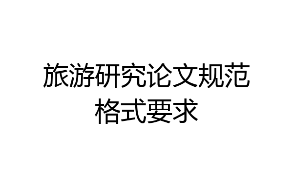 旅游研究论文规范格式要求