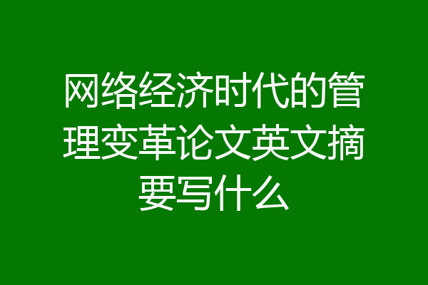 网络经济时代的管理变革论文英文摘要写什么