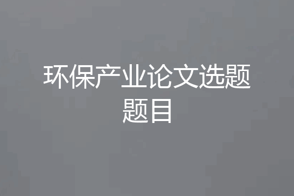 环保产业论文选题题目