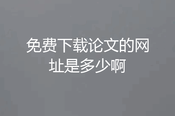 免费下载论文的网址是多少啊