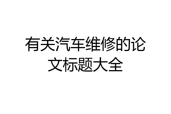 有关汽车维修的论文标题大全