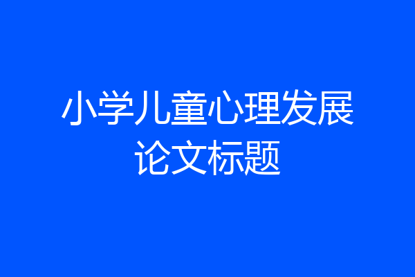 小学儿童心理发展论文标题