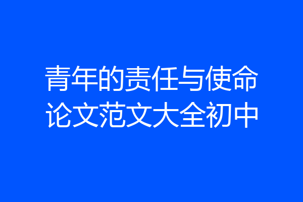 青年的责任与使命论文范文大全初中