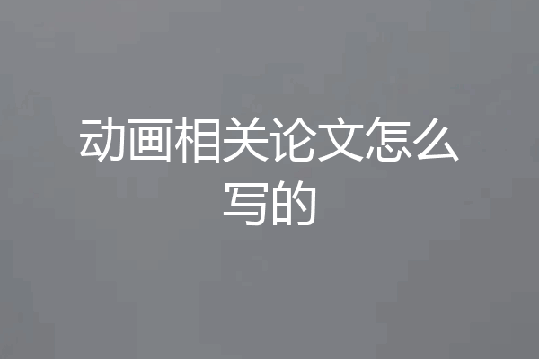 动画相关论文怎么写的