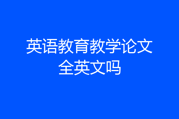 英语教育教学论文全英文吗