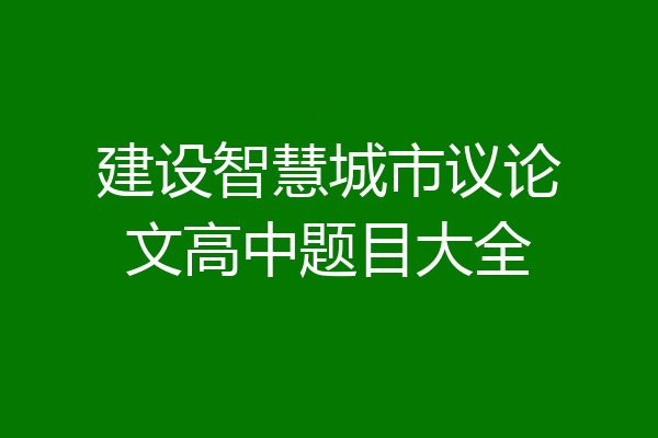建设智慧城市议论文高中题目大全