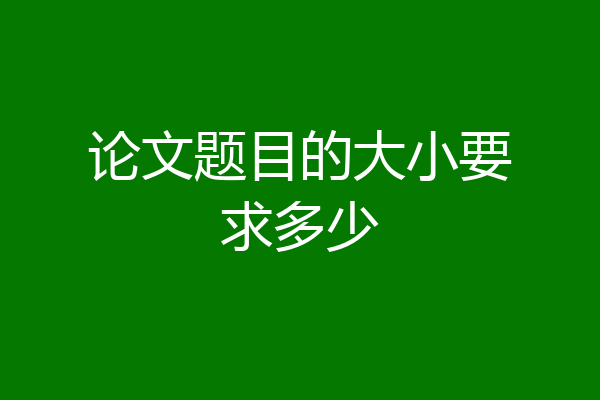 论文题目的大小要求多少