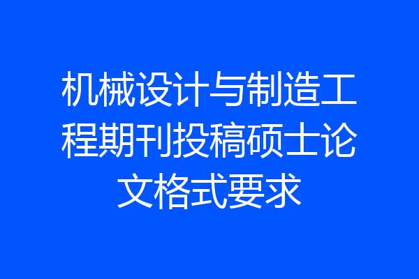 机械设计与制造工程期刊投稿硕士论文格式要求