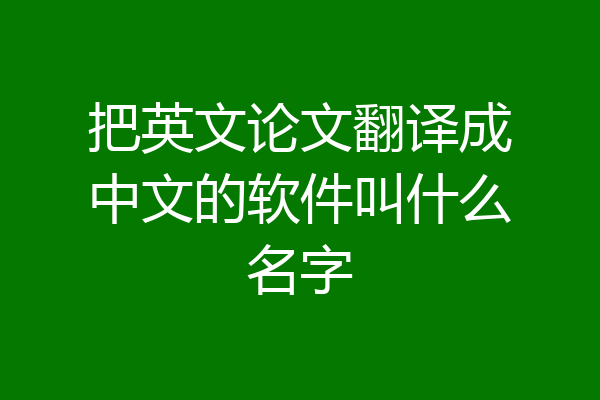 把英文论文翻译成中文的软件叫什么名字