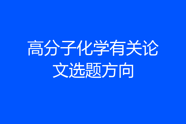 高分子化学有关论文选题方向