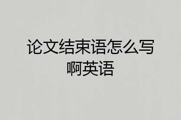 论文结束语怎么写啊英语